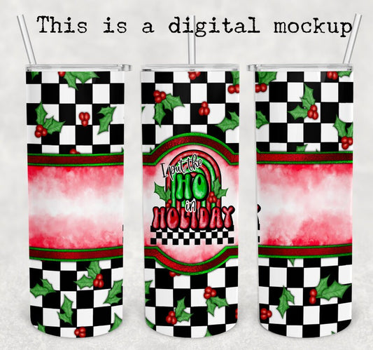 I Put The Ho In Holiday | Checker board | Christmas Tumbler | 20oz skinny tumbler