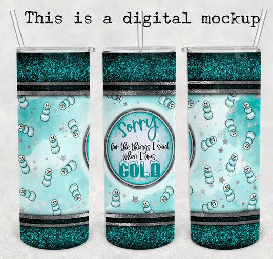 Sorry For What I Said When I Was Cold | Faux Glitter | Winter Tumbler | 20oz skinny tumbler |