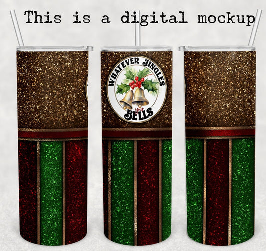 Whatever Jingles Your Bells | Christmas Tumbler | 20oz skinny tumbler