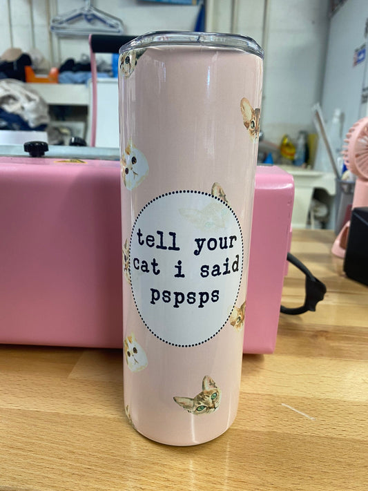Tell Your Cat I Said Pspsps | Pink Cat Tumbler | 20oz skinny tumbler | Drinking tumbler