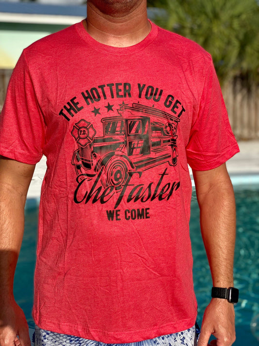Firefighter Shirt | The Hotter You Get The Faster We Come | Unisex T-shirt | Fathers Day Gift | Dad gift