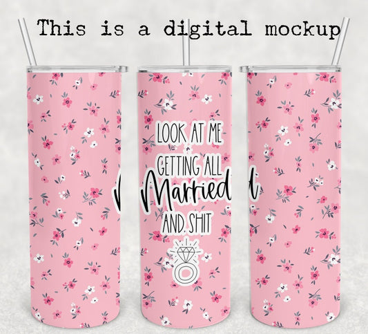 Look At Me Getting All Married And Shit | Bride To Be Tumbler | 20oz skinny tumbler | Engagement Gift