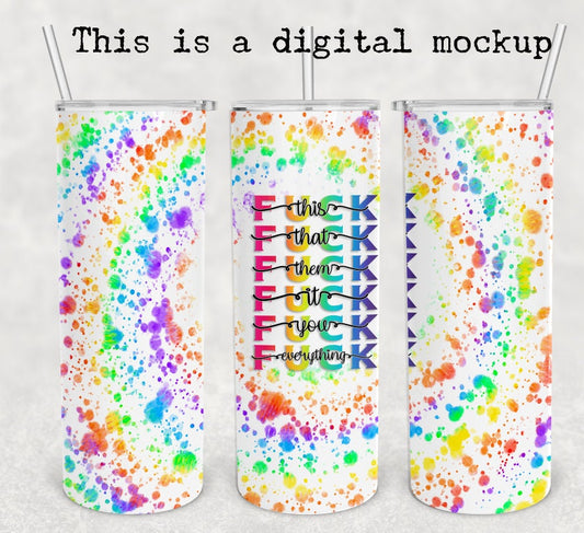 Fuck Everything | 20oz skinny tumbler | Rainbow Splatter | Adult Humor