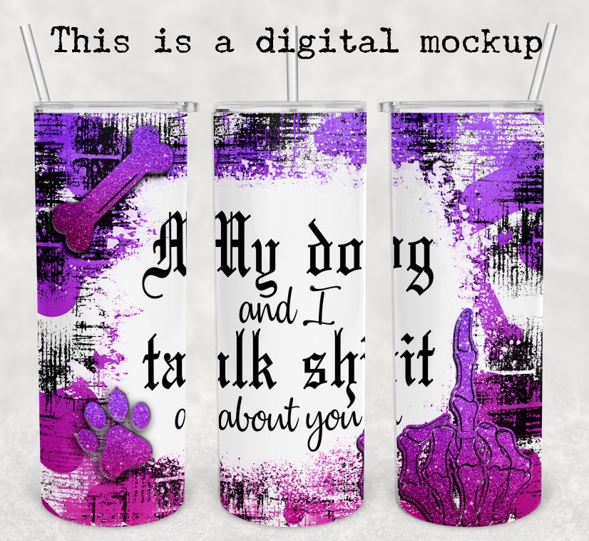 My Dog & I Talk Shit About You | 20oz skinny tumbler | Dog Mom | Drinking Cup